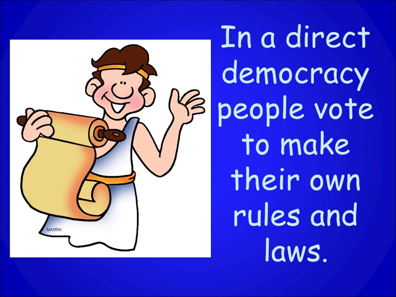 In a direct democracy people vote to make their own rules and laws.